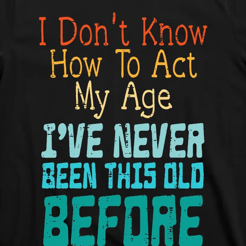 Dont Know How To Act My Age T-Shirt