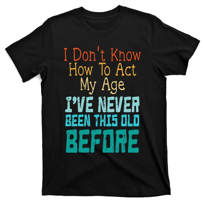 Dont Know How To Act My Age T-Shirt