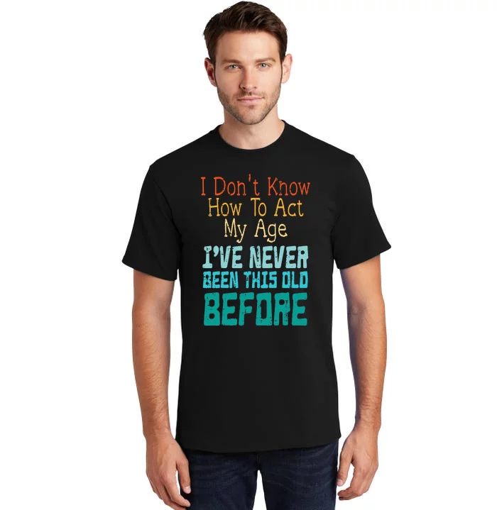 Dont Know How To Act My Age Tall T-Shirt