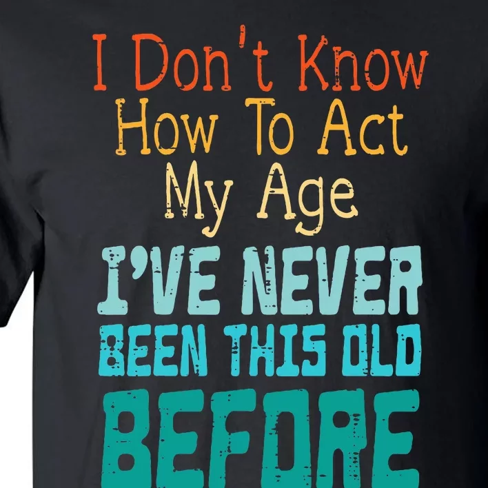 Dont Know How To Act My Age Tall T-Shirt