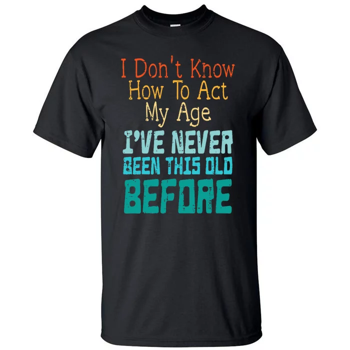 Dont Know How To Act My Age Tall T-Shirt