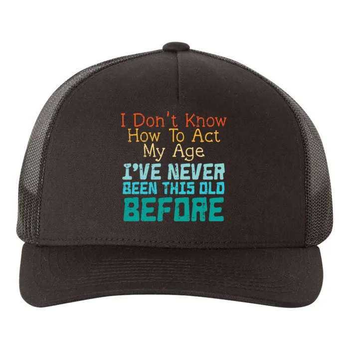 Dont Know How To Act My Age Funny Saying Sarcastic Yupoong Adult 5-Panel Trucker Hat