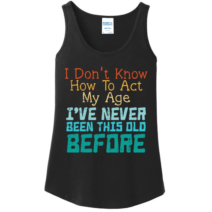 Dont Know How To Act My Age Funny Saying Sarcastic Ladies Essential Tank