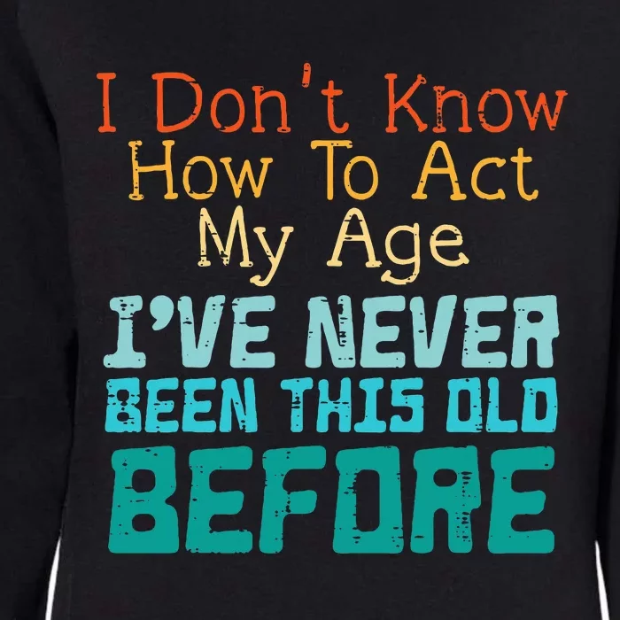 Dont Know How To Act My Age Funny Saying Sarcastic Womens California Wash Sweatshirt