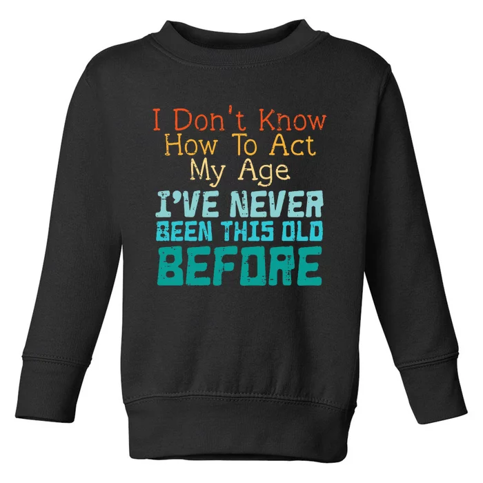 Dont Know How To Act My Age Funny Saying Sarcastic Toddler Sweatshirt