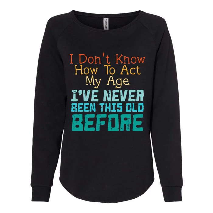 Dont Know How To Act My Age Womens California Wash Sweatshirt