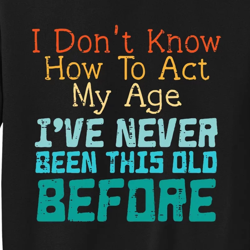 Dont Know How To Act My Age Tall Sweatshirt