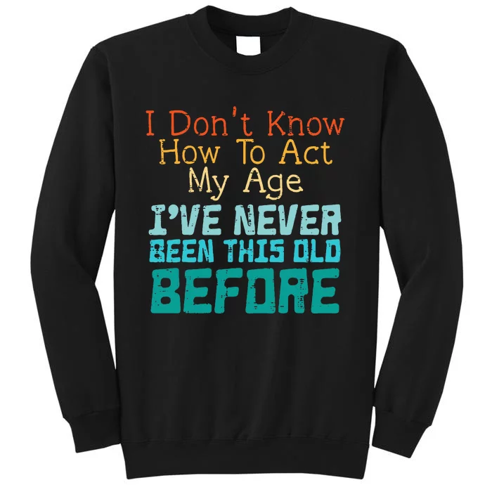 Dont Know How To Act My Age Tall Sweatshirt