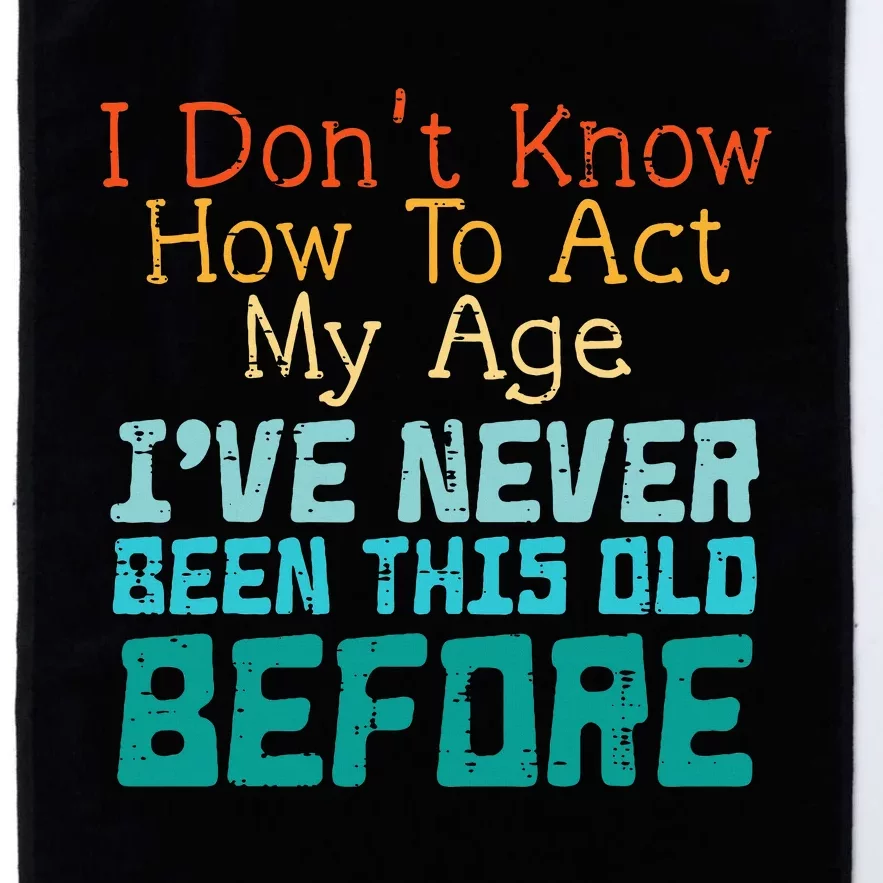 Dont Know How To Act My Age Platinum Collection Golf Towel