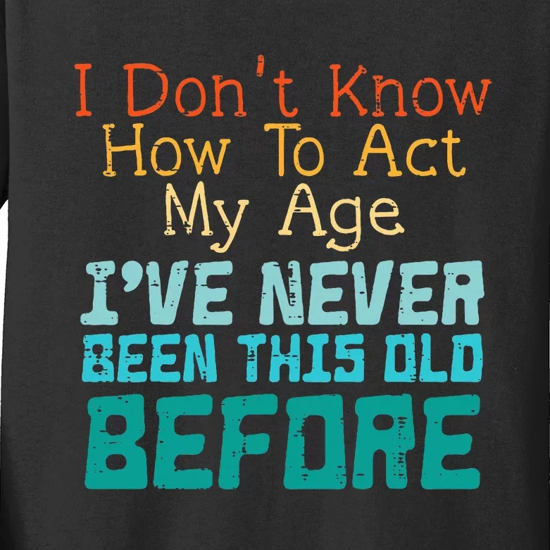 Dont Know How To Act My Age Kids Long Sleeve Shirt