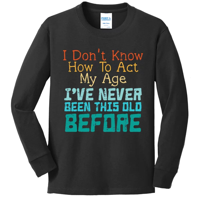 Dont Know How To Act My Age Kids Long Sleeve Shirt