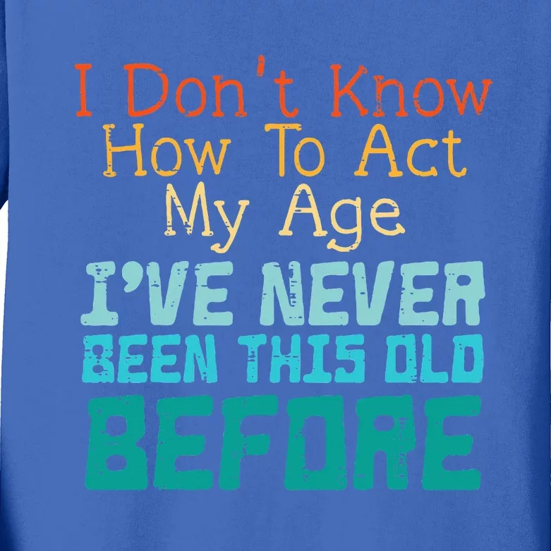 Dont Know How To Act My Age Funny Saying Sarcastic Kids Long Sleeve Shirt