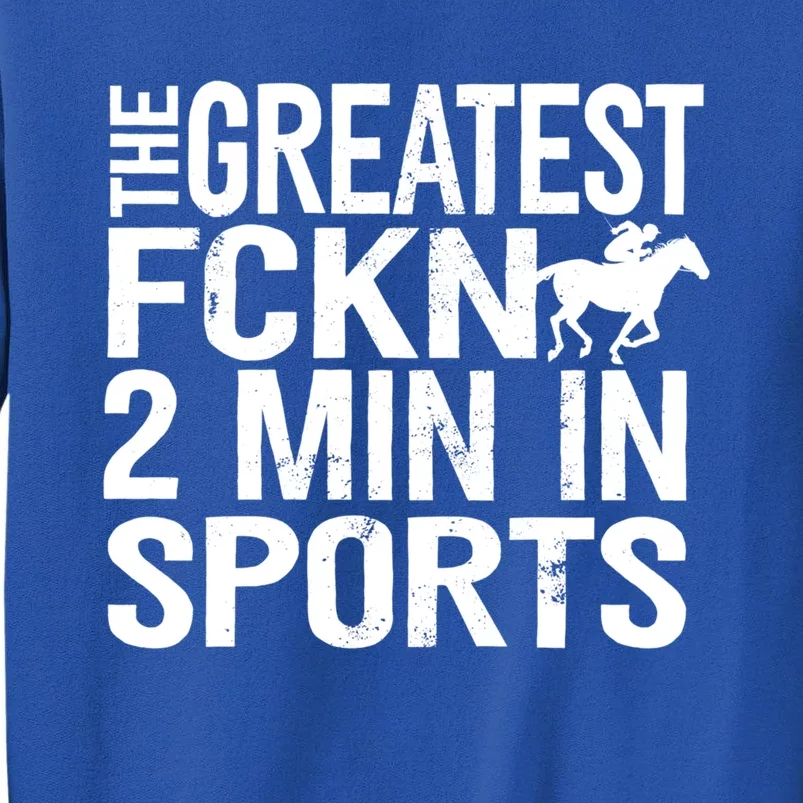 Derby Kentucky Horse Racinggiftexplicit Greatest 2 Min Funny Gift Tall Sweatshirt