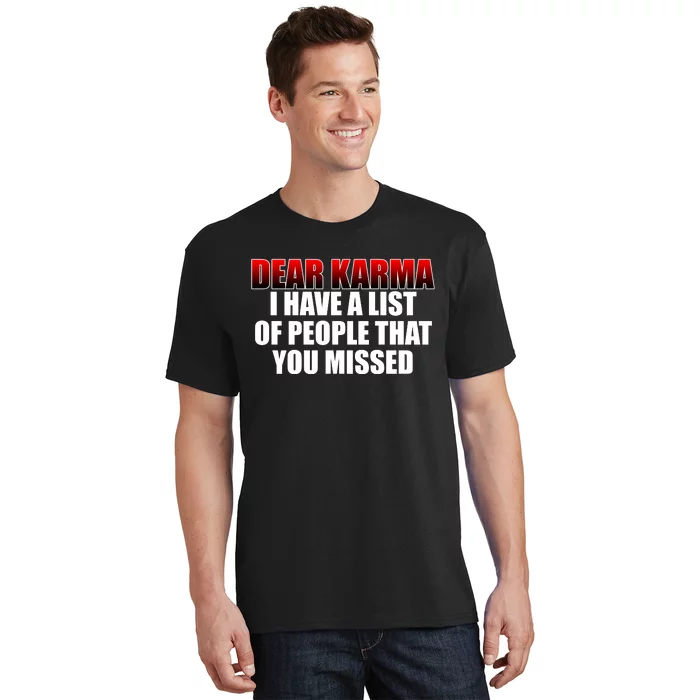 Dear Karma I Have A List Of People That You Missed T-Shirt