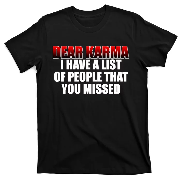 Dear Karma I Have A List Of People That You Missed T-Shirt