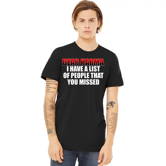 Dear Karma I Have A List Of People That You Missed Premium T-Shirt