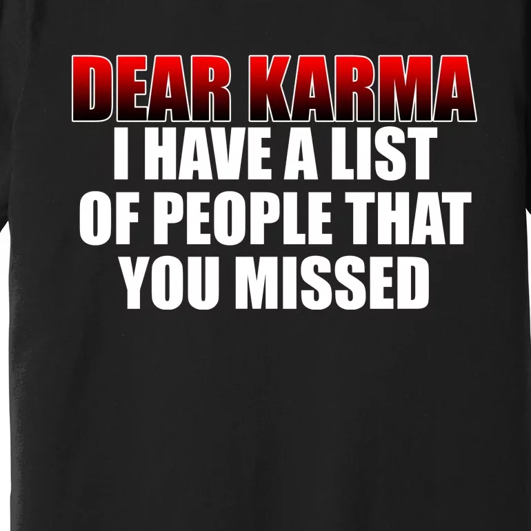 Dear Karma I Have A List Of People That You Missed Premium T-Shirt