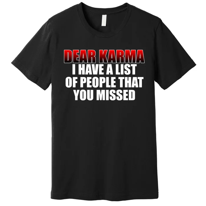 Dear Karma I Have A List Of People That You Missed Premium T-Shirt