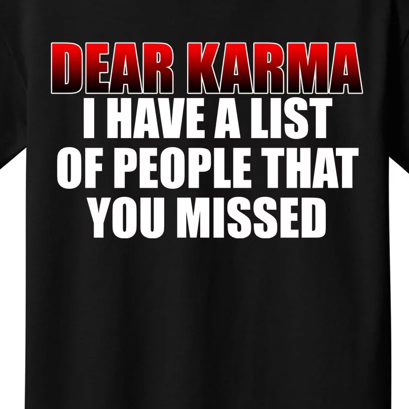 Dear Karma I Have A List Of People That You Missed Kids T-Shirt