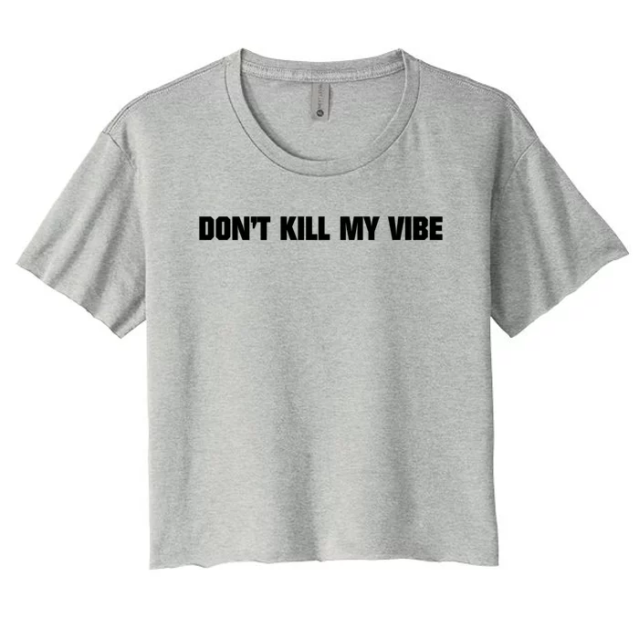 Don't Kill My Vibe Motivational Gift Great Gift Women's Crop Top Tee