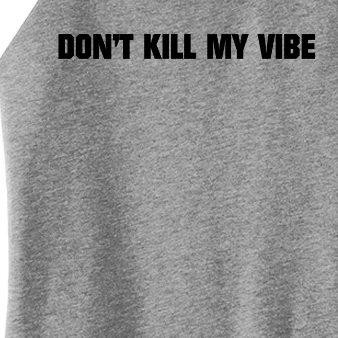 Don't Kill My Vibe Motivational Gift Great Gift Women’s Perfect Tri Rocker Tank