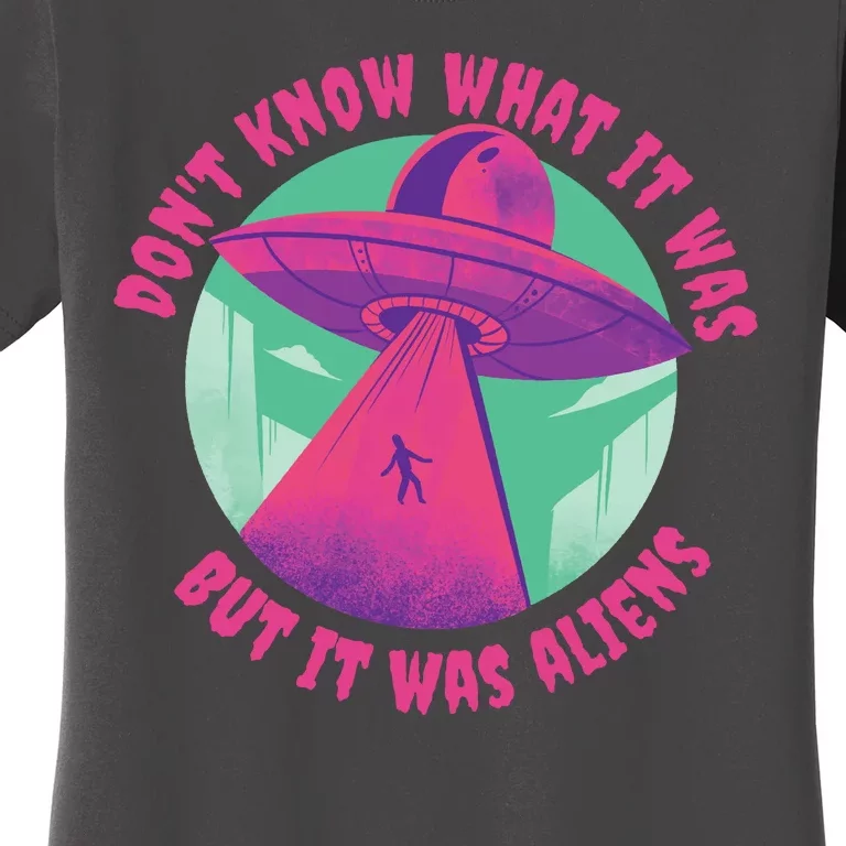 Don't Know What It Was But It Was Aliens Women's T-Shirt