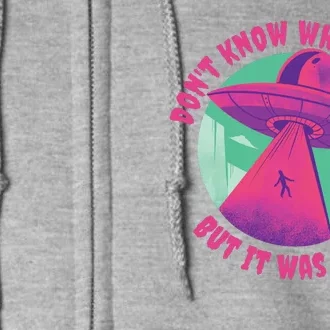 Don't Know What It Was But It Was Aliens Full Zip Hoodie