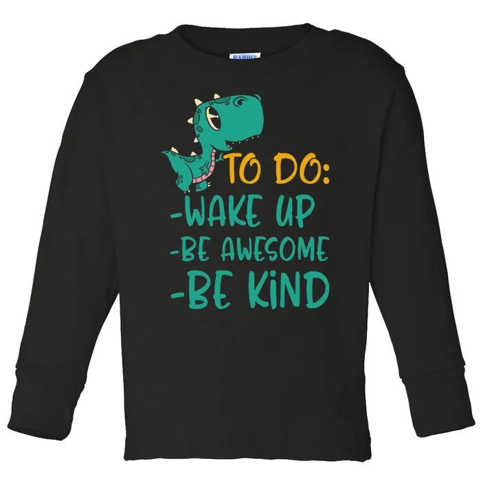 Dino Kindness Wake Up Be Awesome Be Kind Toddler Long Sleeve Shirt