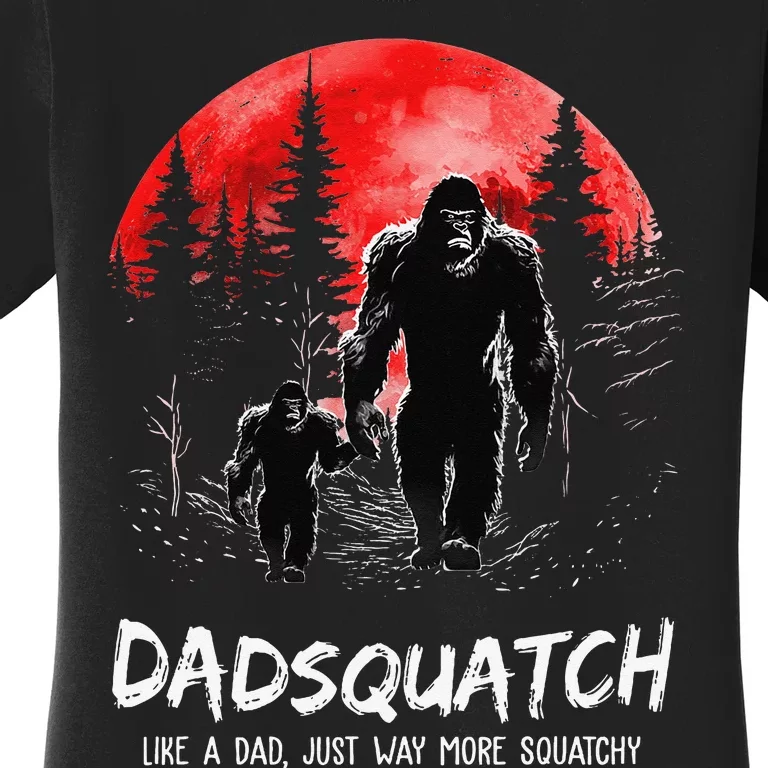 Dadsquatch Like A Dad Way More Squatchy Funny Bigfoot Dad Women's T-Shirt