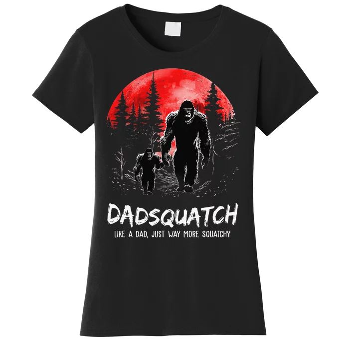 Dadsquatch Like A Dad Way More Squatchy Funny Bigfoot Dad Women's T-Shirt