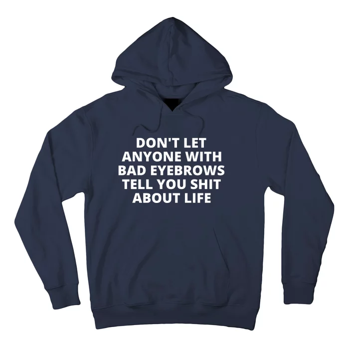 Don't Let Anyone With Bad Eyebrows Tell You Shit About Life Hoodie