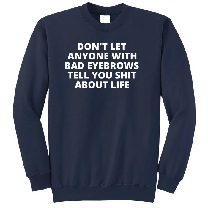 Don't Let Anyone With Bad Eyebrows Tell You Shit About Life Sweatshirt