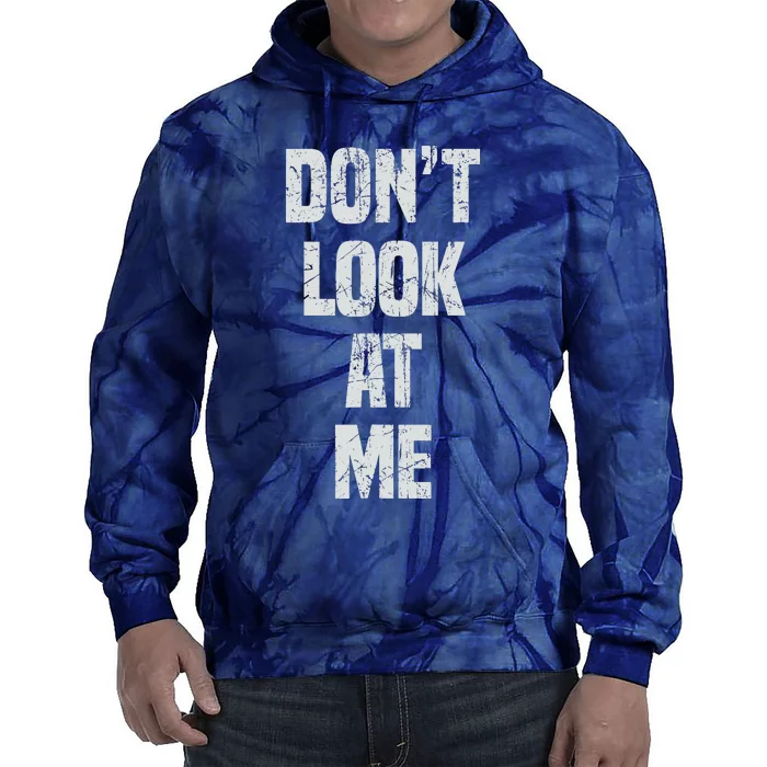 DonT Look At Me Cute And Funny Distressed Gift Tie Dye Hoodie