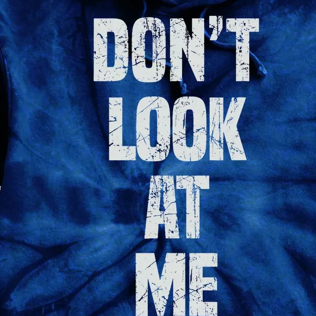 DonT Look At Me Cute And Funny Distressed Gift Tie Dye Hoodie