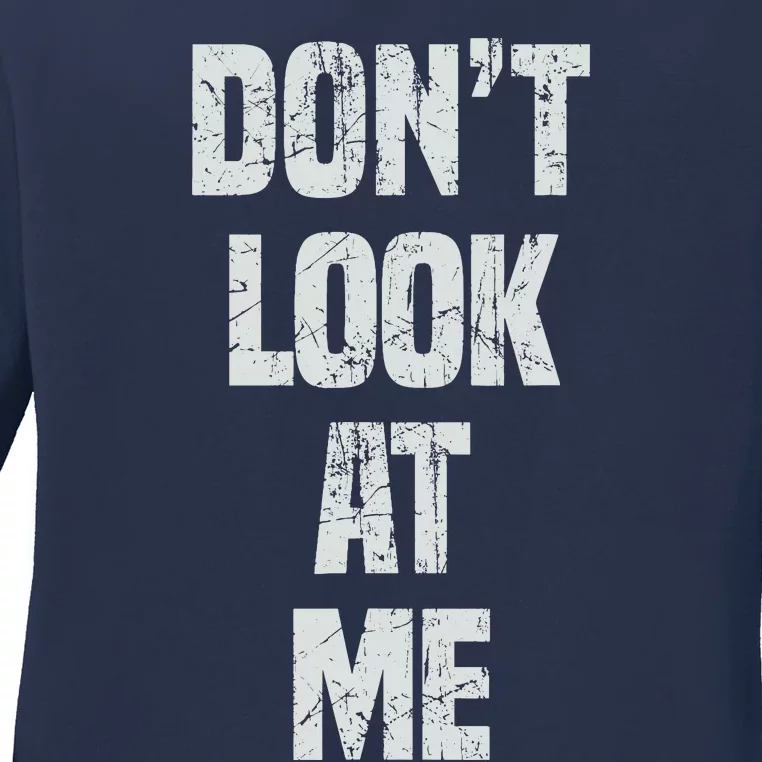 DonT Look At Me Cute And Funny Distressed Gift Ladies Long Sleeve Shirt