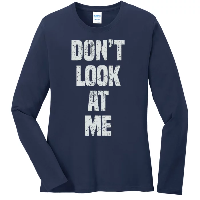 DonT Look At Me Cute And Funny Distressed Gift Ladies Long Sleeve Shirt