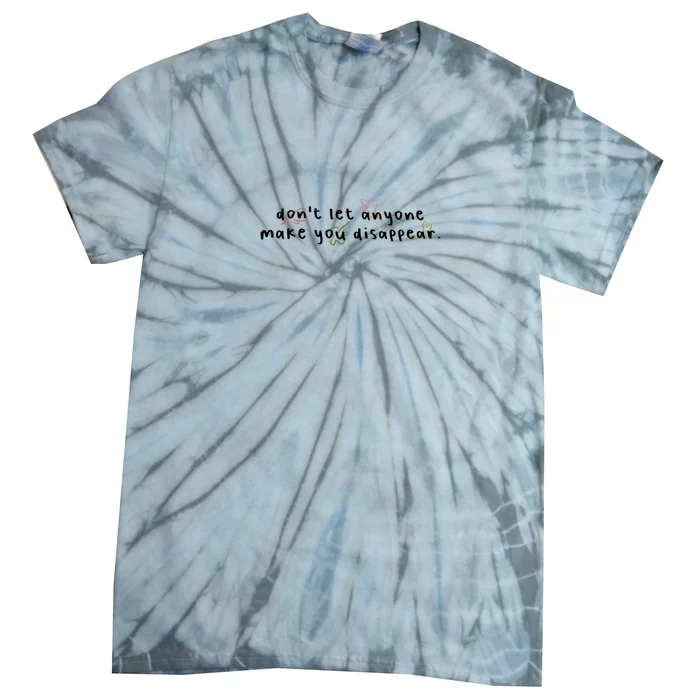 DonT Let Anyone Make You Disappear. Tie-Dye T-Shirt