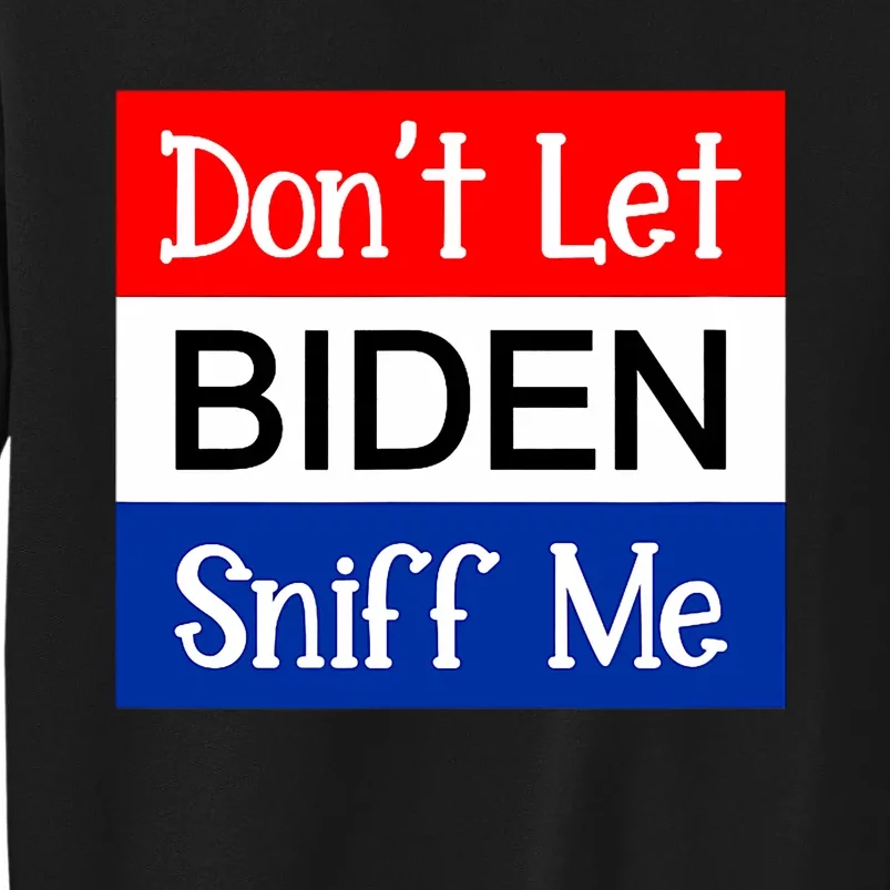 DonT Let Biden Sniff Me Anti Joe Biden Design Sweatshirt