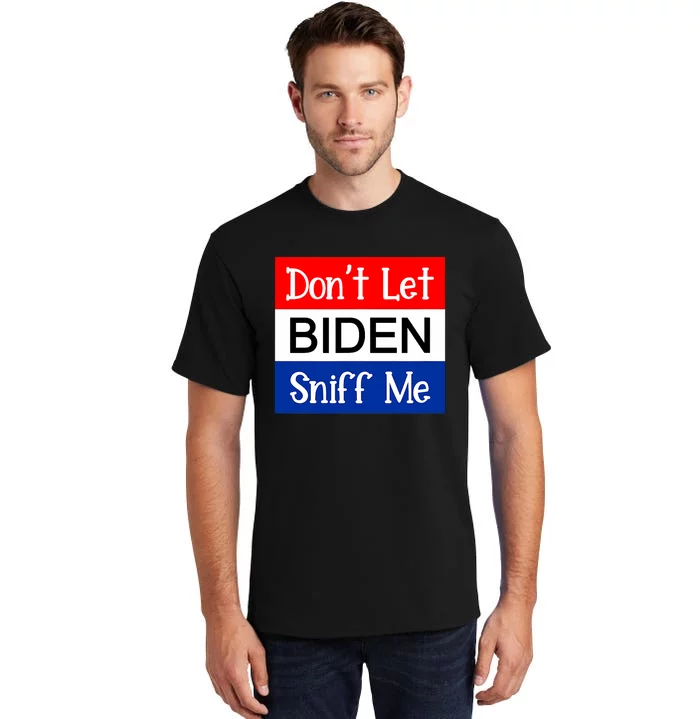 DonT Let Biden Sniff Me Anti Joe Biden Design Tall T-Shirt