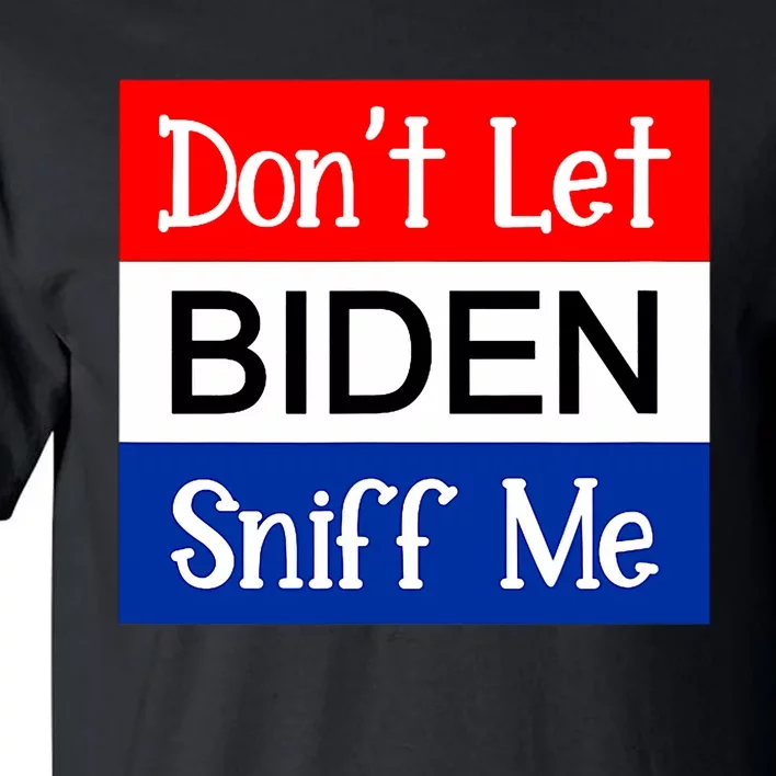 DonT Let Biden Sniff Me Anti Joe Biden Design Tall T-Shirt