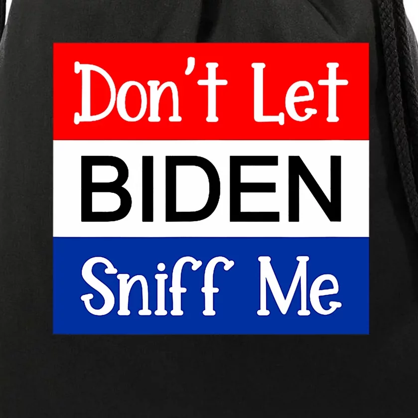 DonT Let Biden Sniff Me Anti Joe Biden Design Drawstring Bag