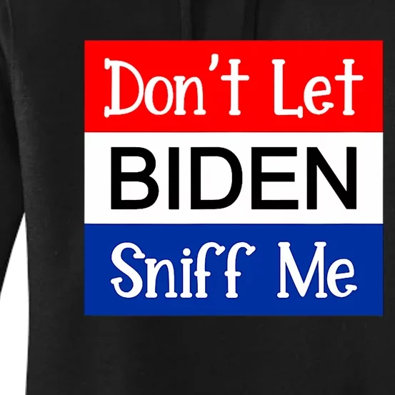 DonT Let Biden Sniff Me Anti Joe Biden Design Women's Pullover Hoodie