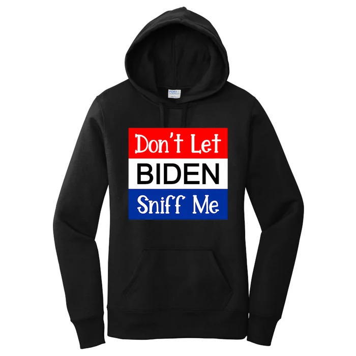 DonT Let Biden Sniff Me Anti Joe Biden Design Women's Pullover Hoodie