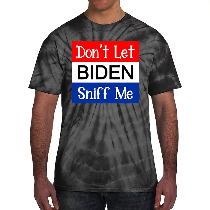 DonT Let Biden Sniff Me Anti Joe Biden Design Tie-Dye T-Shirt