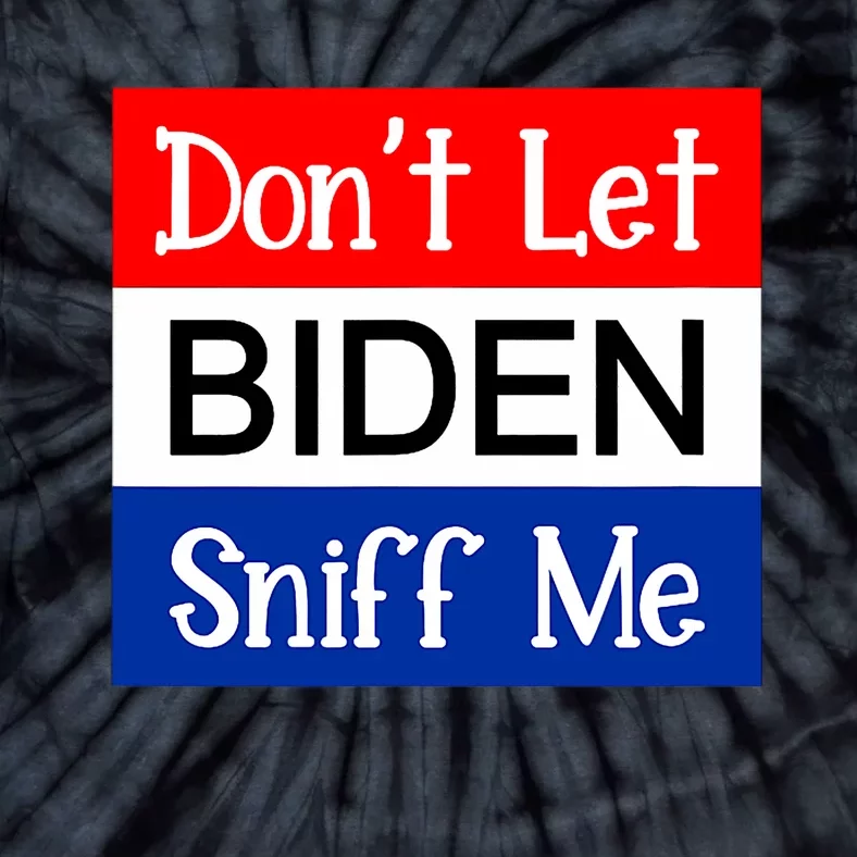 DonT Let Biden Sniff Me Anti Joe Biden Design Tie-Dye T-Shirt