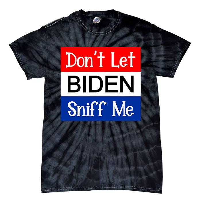 DonT Let Biden Sniff Me Anti Joe Biden Design Tie-Dye T-Shirt