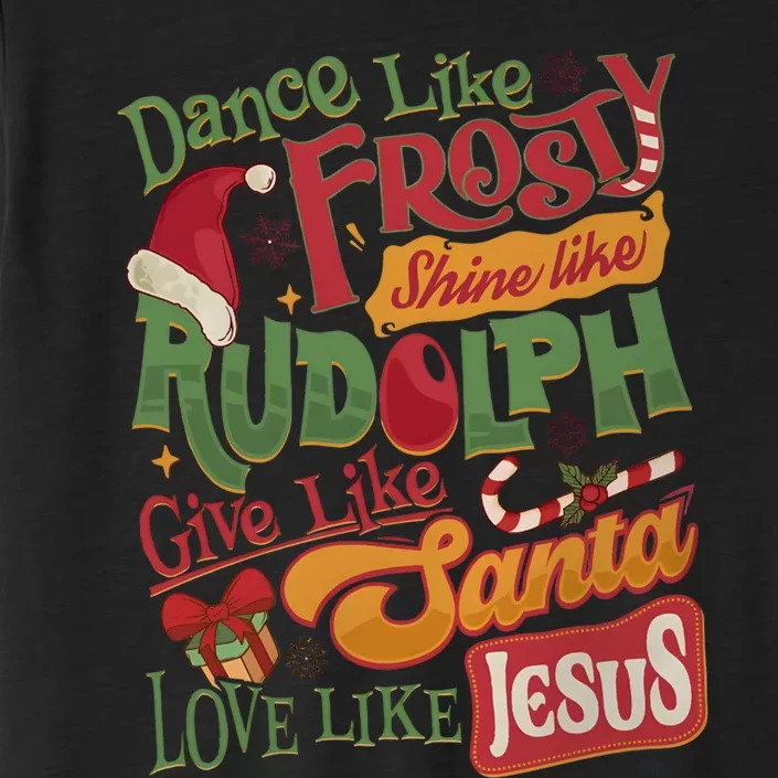 Dance Like Frosty Shine Like Rudolph Give Like Santa Love Like Jesus ChromaSoft Performance T-Shirt