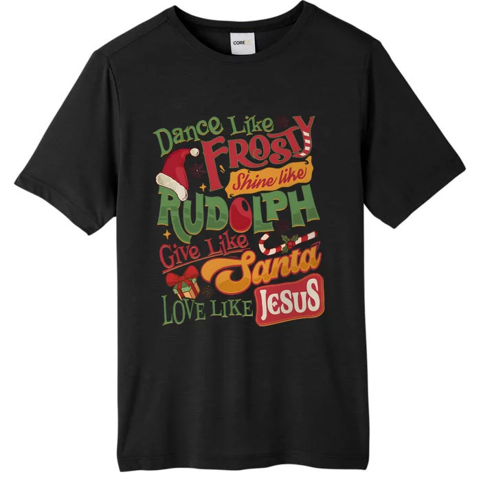 Dance Like Frosty Shine Like Rudolph Give Like Santa Love Like Jesus ChromaSoft Performance T-Shirt