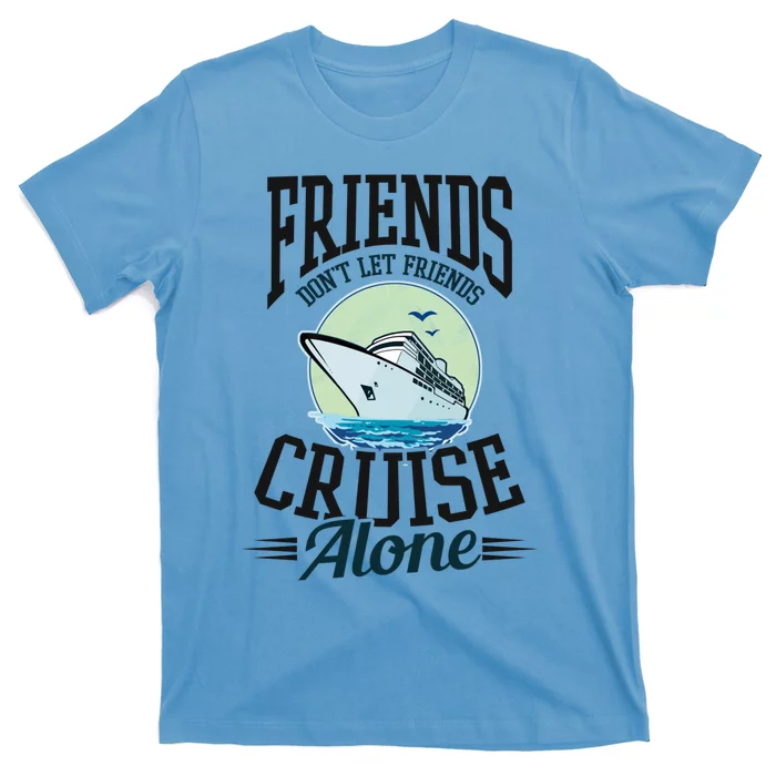 Dont Let Friends Cruise Alone Design Cruise Vacation Gift T-Shirt