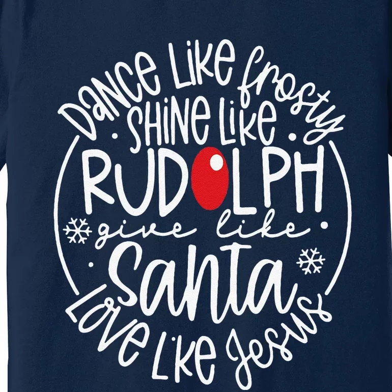 Dance Like Frosty Shine Rudolph Give Santa Love Jesus Premium T-Shirt